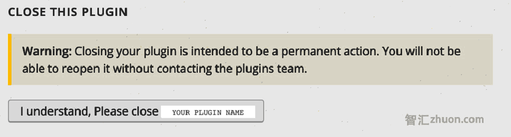 Image of the "Close this plugin" feature, with the note "WARNING: Closing your plugin is intended to be a permanent action. You will not be able to reopen it without contacting the plugins team." Below that is a button saying "I understand."